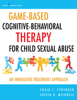 Game-Based Cognitive-Behavioral Therapy for Child Sexual Abuse - Craig I. Springer, Justin Misurell