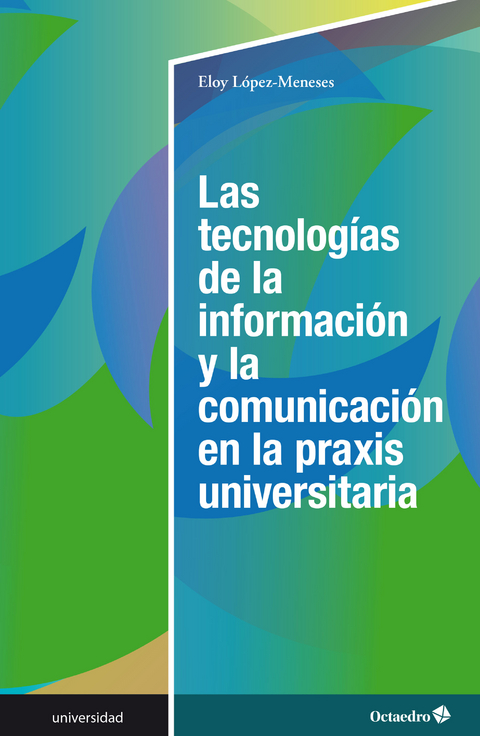 Las tecnolog&iacute;as de la informaci&oacute;n y la comunicaci&oacute;n en la praxis universitaria - Eloy L&oacute;pez-Meneses