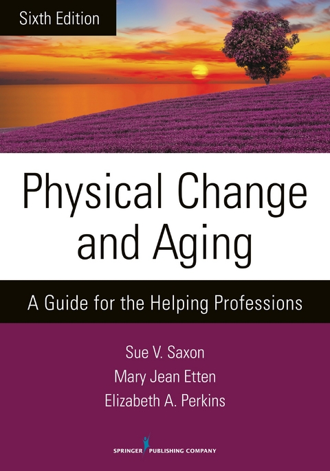 Physical Change and Aging, Sixth Edition - Sue V. Saxon, Mary Jean Etten, Elizabeth A. Perkins