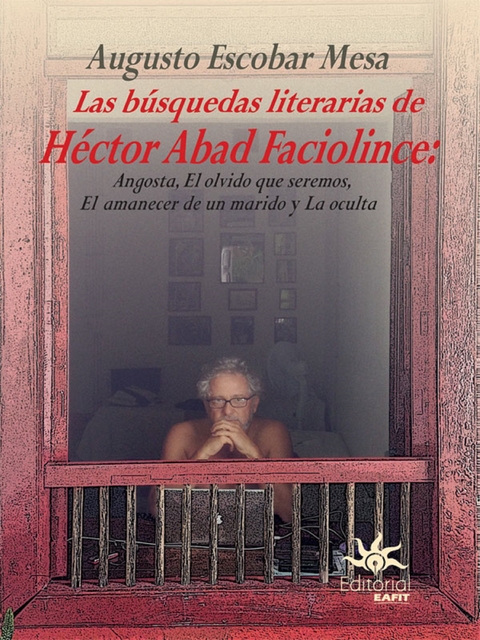 Las b&uacute;squedas literarias de H&eacute;ctor Abad Faciolince - Augusto Escobar Mesa