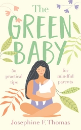 The Green Baby - 50 Practical Tips for Mindful Parents - Josephine F Thomas