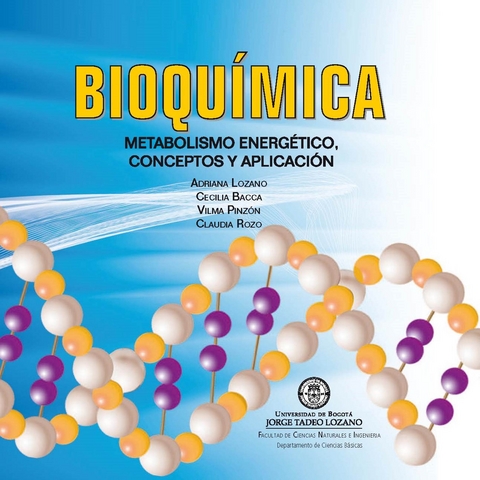 Bioqu&iacute;mica: metabolismo energ&eacute;tico, conceptos y aplicaci&oacute;n -  Cecilia Bacca,  Adriana Lozano,  Vilma Pinzon,  Claudia Rozo