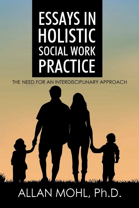 Essays in Holistic Social Work Practice - Dr. Allan Mohl