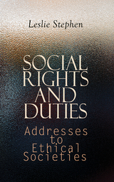 Social Rights and Duties: Addresses to Ethical Societies - Leslie Stephen