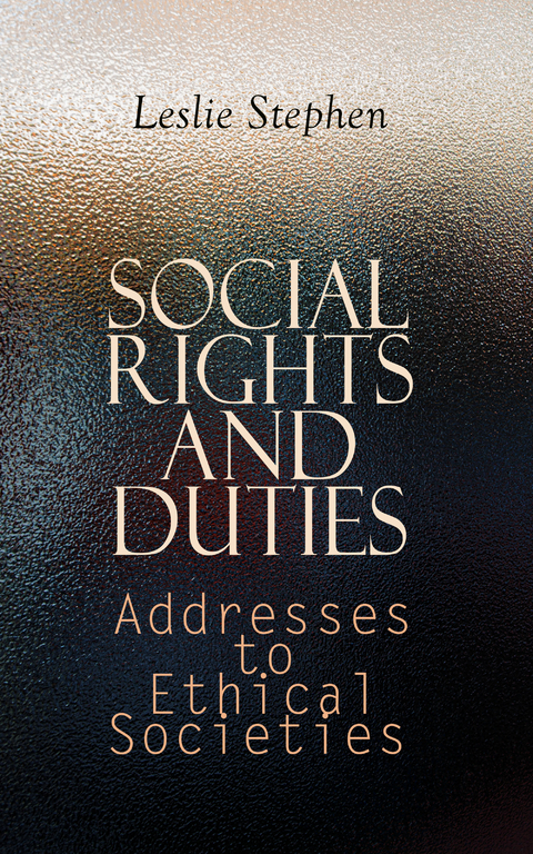 Social Rights and Duties: Addresses to Ethical Societies - Leslie Stephen