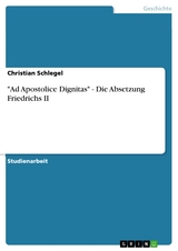"Ad Apostolice Dignitas" - Die Absetzung Friedrichs II - Christian Schlegel