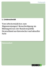 Vom Arbeiterm&auml;dchen zum Migrantenjungen? Benachteiligung im Bildungswesen der Bundesrepublik Deutschland aus historischer und aktueller Sicht - L. Lindenschmidt