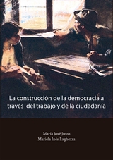 La construcci&oacute;n de la democracia a trav&eacute;s del trabajo y de la ciudadan&iacute;a - Mar&iacute;a Jos&eacute; Justo, Mariela In&eacute;s Laghezza