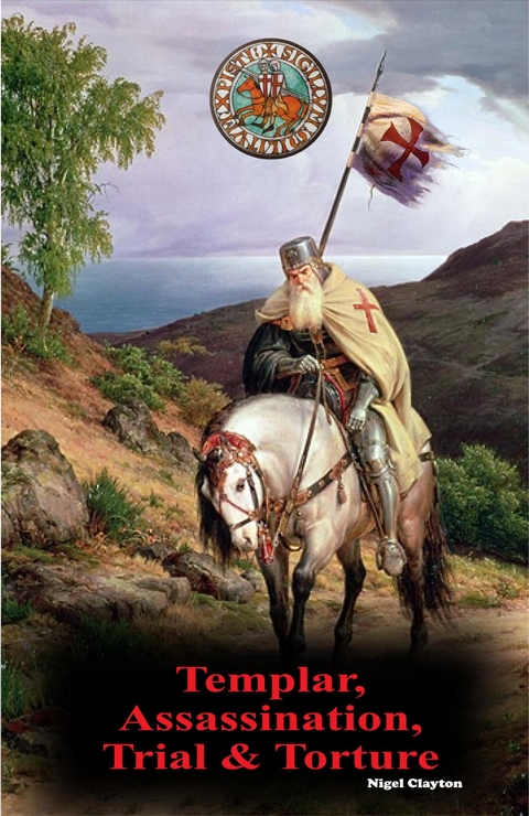 Templar, Assassination, Trial and Torture -  Nigel Clayton