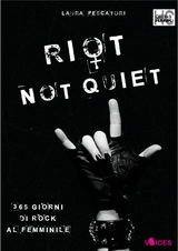 Riot not quiet. 365 giorni di rock al femminile - Laura Pescatori