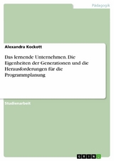 Das lernende Unternehmen. Die Eigenheiten der Generationen und die Herausforderungen für die Programmplanung - Alexandra Kockott