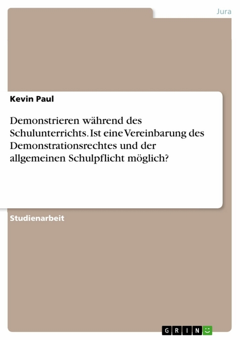 Demonstrieren w&auml;hrend des Schulunterrichts. Ist eine Vereinbarung des Demonstrationsrechtes und der allgemeinen Schulpflicht m&ouml;glich? - Kevin Paul