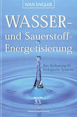 Wasser- und Sauerstoff-Energetisierung - Ihre Bedeutung f&uuml;r biologische Systeme - Ivan Engler