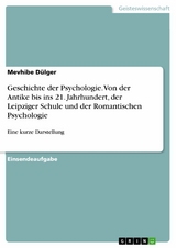 Geschichte der Psychologie. Von der Antike bis ins 21. Jahrhundert, der Leipziger Schule und der Romantischen Psychologie - Mevhibe D&uuml;lger