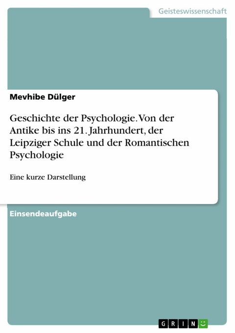 Geschichte der Psychologie. Von der Antike bis ins 21. Jahrhundert, der Leipziger Schule und der Romantischen Psychologie - Mevhibe D&uuml;lger