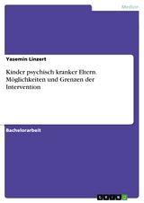 Kinder psychisch kranker Eltern. M&ouml;glichkeiten und Grenzen der Intervention - Yasemin Linzert