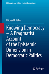 Knowing Democracy – A Pragmatist Account of the Epistemic Dimension in Democratic Politics -  Michael I. Räber