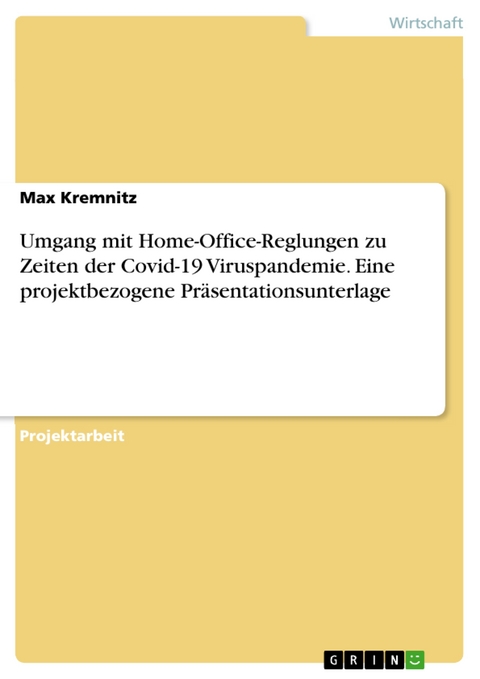 Umgang mit Home-Office-Reglungen zu Zeiten der Covid-19 Viruspandemie. Eine projektbezogene Präsentationsunterlage - Max Kremnitz