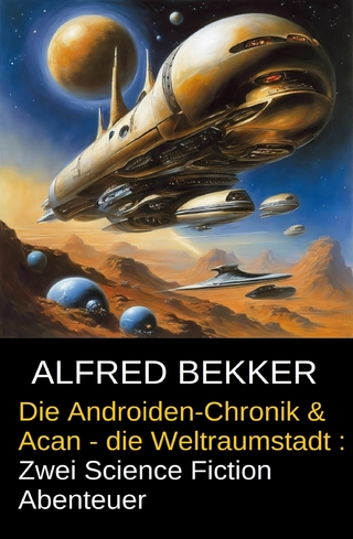 Die Androiden-Chronik & Acan - die Weltraumstadt : Zwei Science Fiction Abenteuer