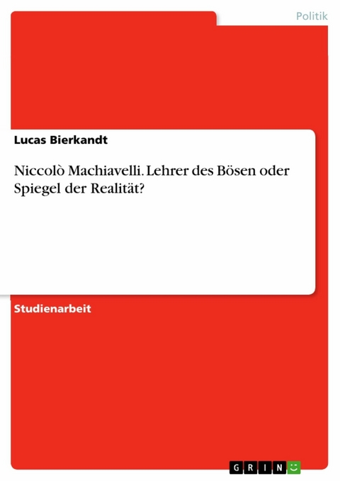 Niccol&ograve; Machiavelli. Lehrer des B&ouml;sen oder Spiegel der Realit&auml;t? - Lucas Bierkandt