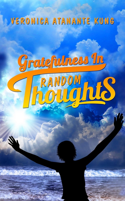 Gratefulness in Random Thoughts - Veronica Atanante Kung