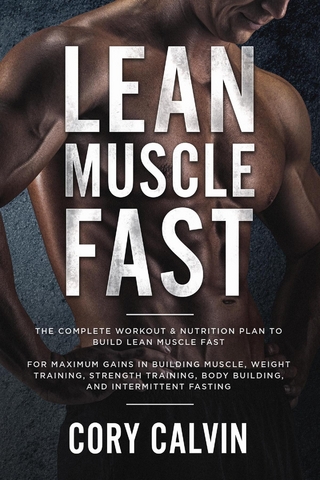 Lean Muscle Fast: The Complete Workout & Nutritional Plan To Build Lean Muscle Fast