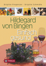 Hildegard von Bingen &ndash; Einfach gesund - Brigitte Pregenzer, Brigitte Schmidle, Felizitas Karlinger