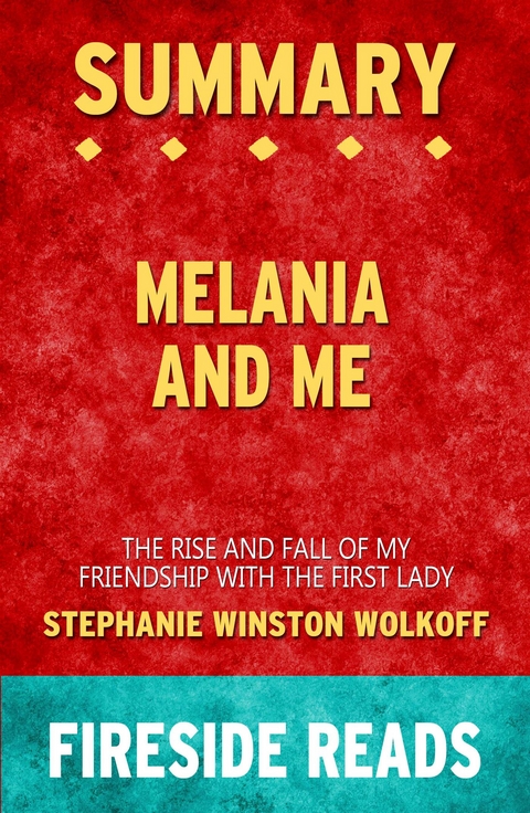 Melania and Me: The Rise and Fall of My Friendship with the First Lady by Stephanie Winston Wolkoff: Summary by Fireside Reads - Fireside Reads