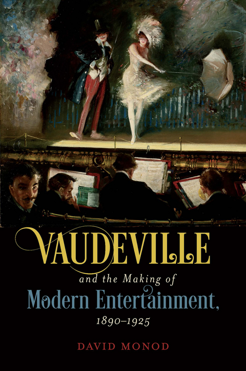Vaudeville and the Making of Modern Entertainment, 1890&ndash;1925 - David Monod