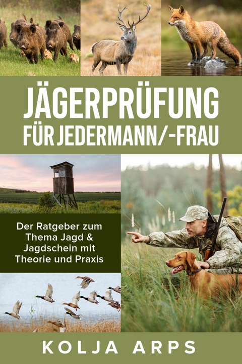 J&auml;gerpr&uuml;fung f&uuml;r jedermann/-frau - Der Ratgeber zum Thema Jagd & Jagdschein mit Theorie und Praxis - Kolja Arps