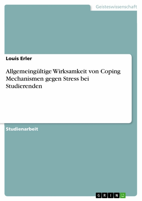 Allgemeing&uuml;ltige Wirksamkeit von Coping Mechanismen gegen Stress bei Studierenden - Louis Erler