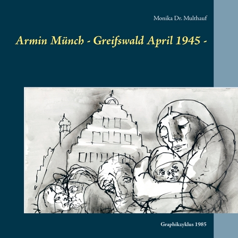 Armin M&uuml;nch - Greifswald April 1945 - - Monika Multhauf