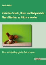 Zwischen Schule, Disko und Babywindeln - Wenn M&auml;dchen zu M&uuml;ttern werden - Doris K&ouml;lbl