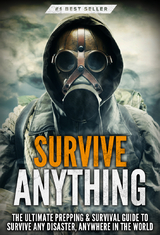 Survive ANYTHING: The Ultimate Prepping and Survival Guide to Perfect Your Survival Skills and Survive Any Disaster, Anywhere in the World -  Beau Griffin