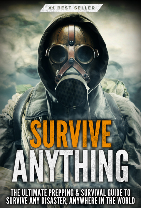 Survive ANYTHING: The Ultimate Prepping and Survival Guide to Perfect Your Survival Skills and Survive Any Disaster, Anywhere in the World -  Beau Griffin