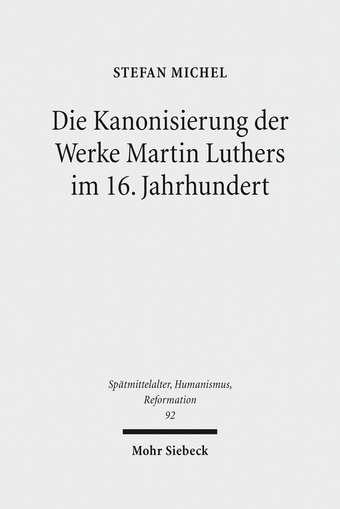 Die Kanonisierung der Werke Martin Luthers im 16. Jahrhundert -  Stefan Michel
