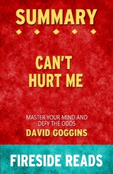 Can't Hurt Me: Master Your Mind and Defy the Odds by David Goggins: Summary by Fireside Reads - Fireside Reads
