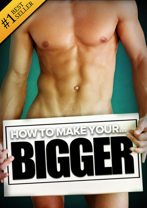 How to Make Your... BIGGER! The Secret Natural Enlargement Guide for Men. Proven Ways, Techniques, Exercises & Tips on How to Make Your Small Friend Bigger Naturally -  Kyle Hudson,  Lindsey Knight