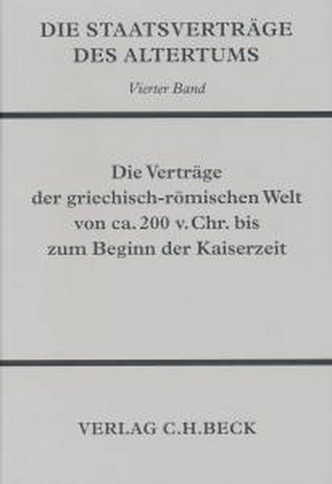 Die Staatsvertr&auml;ge des Altertums  Bd. 4: Die Vertr&auml;ge der griechisch-r&ouml;mischen Welt von ca. 200 v. Chr. bis zum Beginn der Kaiserzeit