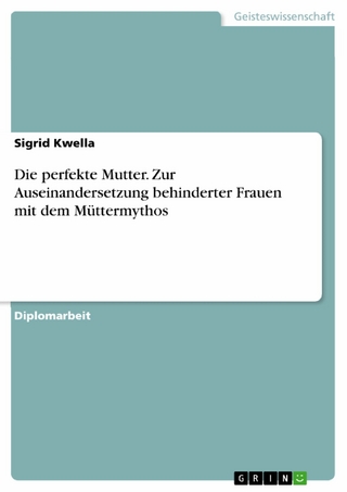 Die perfekte Mutter. Zur Auseinandersetzung behinderter Frauen mit dem Müttermythos