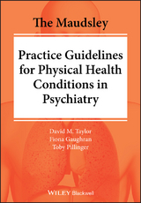 The Maudsley Practice Guidelines for Physical Health Conditions in Psychiatry - David M. Taylor, Fiona Gaughran, Toby Pillinger
