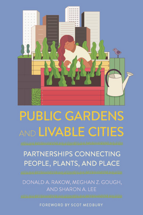 Public Gardens and Livable Cities - Donald A. Rakow, Meghan Z. Gough, Sharon A. Lee