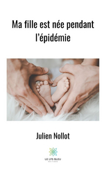 Ma fille est n&eacute;e pendant l&rsquo;&eacute;pid&eacute;mie - Julien Nollot