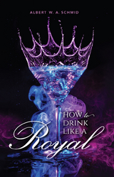 How to Drink Like a Royal - Albert W. A. Schmid