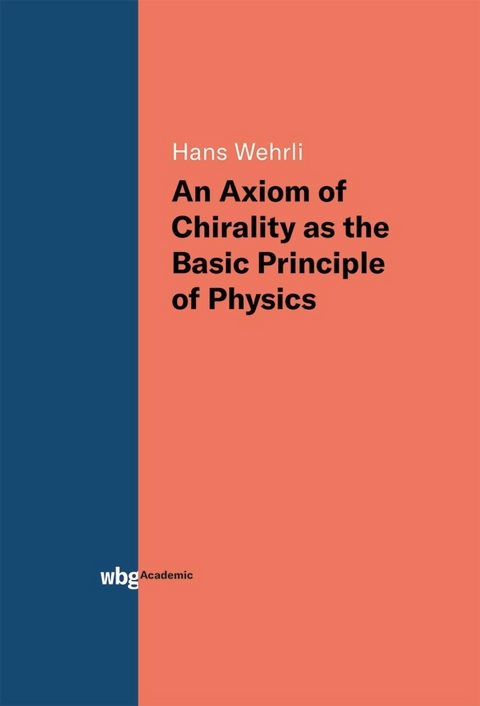An Axiom of Chirality as the Basic Principle of Physics - Hans Wehrli