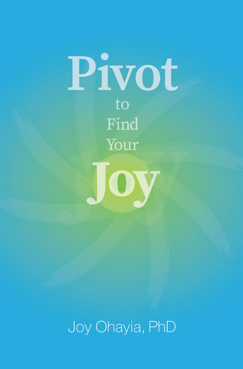 Pivot to Find Your Joy -  Joy Ohayia PhD