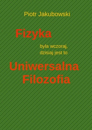 Fizyka byla wczoraj, dzisiaj jest to Uniwersalna Filozofia
