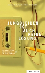 Jungbleiben ist auch keine L&ouml;sung -  Peter Schneider,  Andrea Schafroth