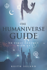 The Humaniverse Guide to First Contact with ET - Keith Seland