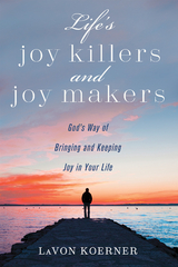 Life&rsquo;s Joy Killers and Joy Makers - Lavon Koerner